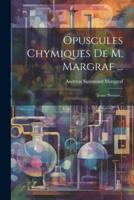 Opuscules Chymiques De M. Margraf ...