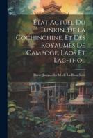 État Actuel Du Tunkin, De La Cochinchine, Et Des Royaumes De Camboge, Laos Et Lac-Tho...