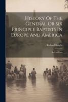 History Of The General Or Six Principle Baptists In Europe And America
