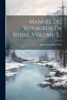 Manuel Du Voyageur En Suisse, Volume 3...