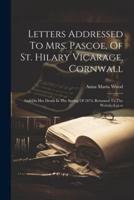 Letters Addressed To Mrs. Pascoe, Of St. Hilary Vicarage, Cornwall