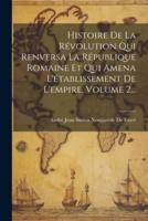 Histoire De La Révolution Qui Renversa La République Romaine Et Qui Amena L'établissement De L'empire, Volume 2...