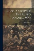 Kobo, A Story Of The Russo-Japanese War