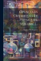 Opuscules Chymiques Et Physiques, Volume 1...