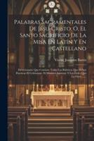Palabras Sacramentales De Jesu-Cristo, Ó, El Santo Sacrificio De La Misa En Latín Y En Castellano