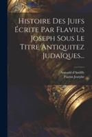 Histoire Des Juifs Écrite Par Flavius Joseph Sous Le Titre Antiquitez Judaïques...