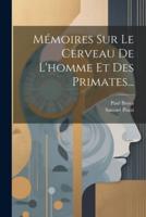Mémoires Sur Le Cerveau De L'homme Et Des Primates...