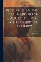 Picturesque Views On The River Exe [7 Aquatint Engr., With Descriptive Letterpress]