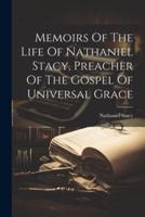 Memoirs Of The Life Of Nathaniel Stacy, Preacher Of The Gospel Of Universal Grace