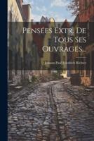 Pensées Extr. De Tous Ses Ouvrages...