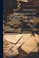 Oeuvres Posthumes De Frédéric Ii, Roi De Prusse ...