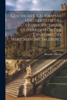 Geschichte, Geographie Und Statistik Des Erzherzogthums Oesterreich Ob Der Enns Und Des Herzogthums Salzburg.