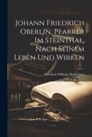 Johann Friedrich Oberlin, Pfarrer Im Steinthal. Nach Seinem Leben Und Wirken