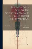 Bulletin De La Société Des Sciences Médicales Du Grand-Duché De Luxembourg...