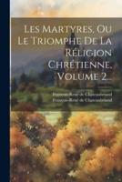 Les Martyres, Ou Le Triomphe De La Réligion Chrétienne, Volume 2...