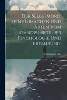 Der Selbstmord, Seine Ursachen Und Arten Vom Standpunkte Der Psychologie Und Erfahrung.