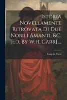 Istoria Novellamente Ritrovata Di Due Nobili Amanti, &C. [Ed. By W.h. Carr]....