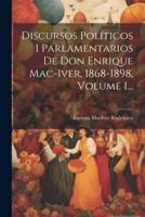 Discursos Políticos I Parlamentarios De Don Enrique Mac-Iver, 1868-1898, Volume 1...