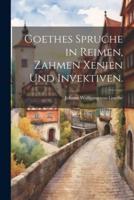 Goethes Spruche in Reimen, Zahmen Xenien Und Invektiven.