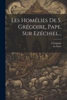 Les Homélies De S. Grégoire, Pape, Sur Ezéchiel...