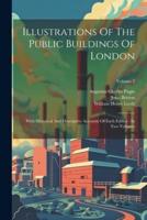 Illustrations Of The Public Buildings Of London