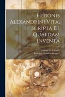 Heronis Alexandrini Vita, Scripta Et Quaedam Inventa