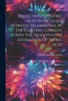 Reduction Of Nitric Acid In Metallic Nitrates To Ammonia By The Electric Current, And The Quantitative Estimation Of Nitric Acid