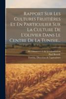 Rapport Sur Les Cultures Fruitières Et En Particulier Sur La Culture De L'olivier Dans Le Centre De La Tunisie...