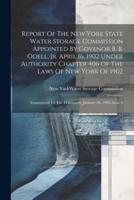 Report Of The New York State Water Storage Commission Appointed By Govenor B. B. Odell, Jr. April 16, 1902 Under Authority Chapter 406 Of The Laws Of New York Of 1902