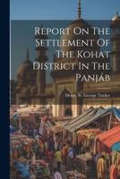 Report On The Settlement Of The Kohat District In The Panjáb