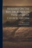 Remarks On The Rev. Dr. Arnold's Principles Of Church Reform