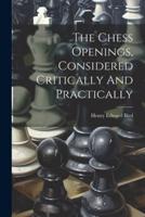 The Chess Openings, Considered Critically And Practically