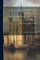 The Anglo-Saxon Chronicle, According To The Several Original Authorities; Volume 1