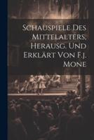 Schauspiele Des Mittelalters, Herausg. Und Erklärt Von F.j. Mone