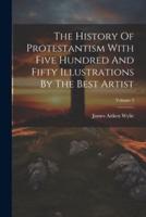 The History Of Protestantism With Five Hundred And Fifty Illustrations By The Best Artist; Volume 3