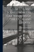 Sights And Scenes From The Car Windows Of "The Overland Route"