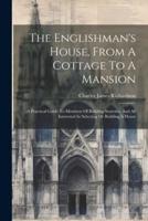 The Englishman's House, From A Cottage To A Mansion