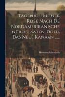 Tagebuch Meiner Reise Nach De Nordamerikanischen Freistaaten, Oder, Das Neue Kanaan ......