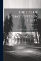 The Life Of Thomas Jefferson Fisher