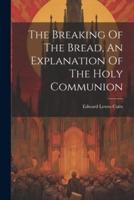 The Breaking Of The Bread, An Explanation Of The Holy Communion
