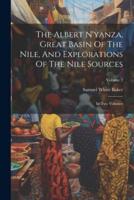 The Albert N'yanza, Great Basin Of The Nile, And Explorations Of The Nile Sources