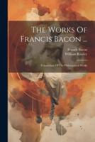 The Works Of Francis Bacon ...
