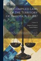 The Compiled Laws Of The Territory Of Dakota, A. D. 1887