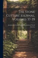 The Stone Cutters' Journal, Volumes 37-39