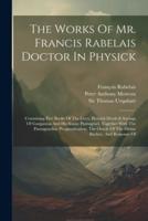 The Works Of Mr. Francis Rabelais Doctor In Physick