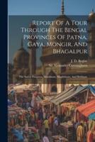 Report Of A Tour Through The Bengal Provinces Of Patna, Gaya, Mongir, And Bhagalpur