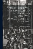Tagebuch Einer Von Berlin Nach Den Mittäglichen Ländern Von Europa ... Gethanen Reise...