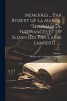 Mémoires ... Par Robert De La Marck, Seigneur De Fleuranges Et De Sedan [Éd. Par L'abbé Lambert] ......