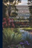 The Vascular Flora Of The Eastern Penobscot Bay Region, Maine