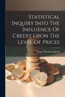Statistical Inquiry Into The Influence Of Credit Upon The Level Of Prices
